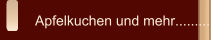 Apfelkuchen und mehr.........